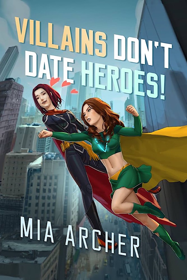 Villains Don't Date Heroes! </br> by Mia Archer